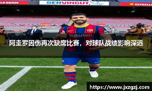 阿圭罗因伤再次缺席比赛，对球队战绩影响深远